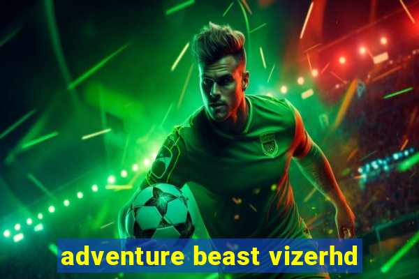 adventure beast vizerhd